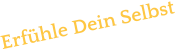 Erfühle Dein Selbst