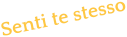 Senti te stesso